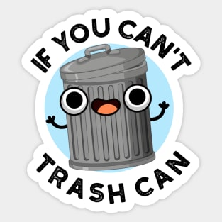 If You Can't Trash Can Cute Garbage Pun Sticker